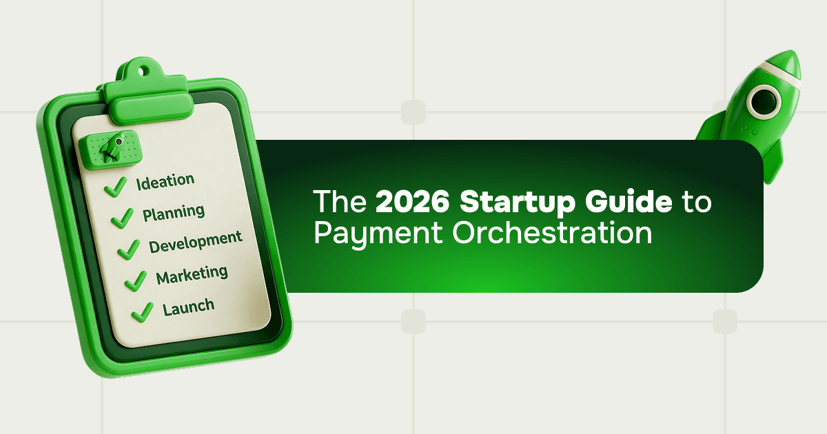 How a startup should choose a payment orchestrator: a complete guide (2026)